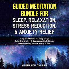 Guided Meditation Bundle for Sleep, Relaxation, Stress Reduction, & Anxiety Relief Audiobook, by Mindfulness Training