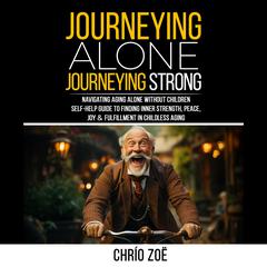 Journeying Alone, Journeying Strong: Navigating Aging Alone Without Children Audiobook, by Chrío Zoë