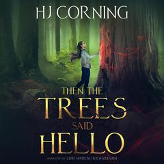 Then The Trees Said Hello Audiobook, by HJ Corning