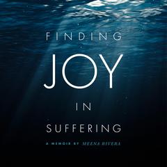 Finding Joy in Suffering Audiobook, by Meena Rivera