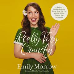 Really Very Crunchy: A Beginners Guide to Removing Toxins from Your Life without Adding Them to Your Personality Audiobook, by Emily Morrow