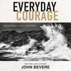 Everyday Courage: 50 Devotions to Build a Bold Faith Audiobook, by John Bevere
