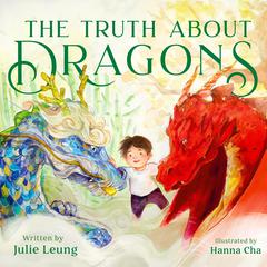 The Truth About Dragons: A Caldecott Honor Book Audiobook, by Julie Leung