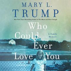 Who Could Ever Love You: A Family Memoir Audibook, by Mary L. Trump