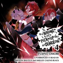 Is It Wrong to Try to Pick Up Girls in a Dungeon?, Vol. 4 Audiobook, by Fujino Omori