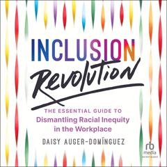 Inclusion Revolution: The Essential Guide to Dismantling Racial Inequity in the Workplace Audiobook, by Daisy Auger-Domínguez
