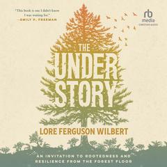 The Understory: An Invitation to Rootedness and Resilience from the Forest Floor Audiobook, by Lore Ferguson Wilbert