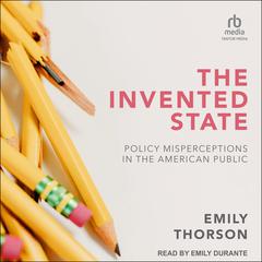 The Invented State: Policy Misperceptions in the American Public Audiobook, by Emily Thorson