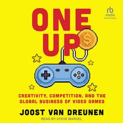 One Up: Creativity, Competition, and the Global Business of Video Games Audiobook, by Joost van Dreunen