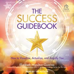 The Success Guidebook: How to Visualize, Actualize, and Amplify You Audiobook, by Elizabeth Hamilton-Guarino