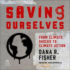 Saving Ourselves: From Climate Shocks to Climate Action Audiobook, by Dana R. Fisher