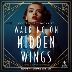 Walking on Hidden Wings: A Novel of the Roaring Twenties Audiobook, by Rachel Scott McDaniel