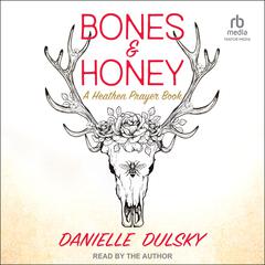 Bones & Honey: A Heathen Prayer Book Audiobook, by Danielle Dulsky