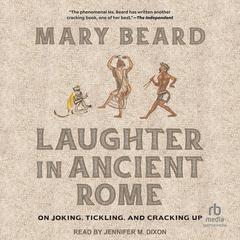 Laughter in Ancient Rome: on Joking, Tickling, and Cracking Up Audiobook, by Mary Beard