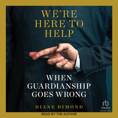 Were Here to Help: When Guardianship Goes Wrong Audiobook, by Diane Dimond