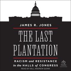 The Last Plantation: Racism and Resistance in the Halls of Congress Audiobook, by James R. Jones