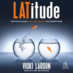 Latitude: How You Can Make A Live Apart Together Relationship Work Audiobook, by Vicki Larson