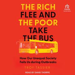 The Rich Flee and the Poor Take the Bus: How Our Unequal Society Fails Us during Outbreaks Audiobook, by Troy Tassier