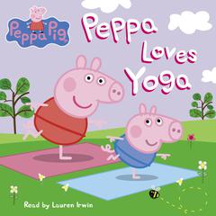 Peppa Loves Yoga (Peppa Pig) Audiobook, by Scholastic