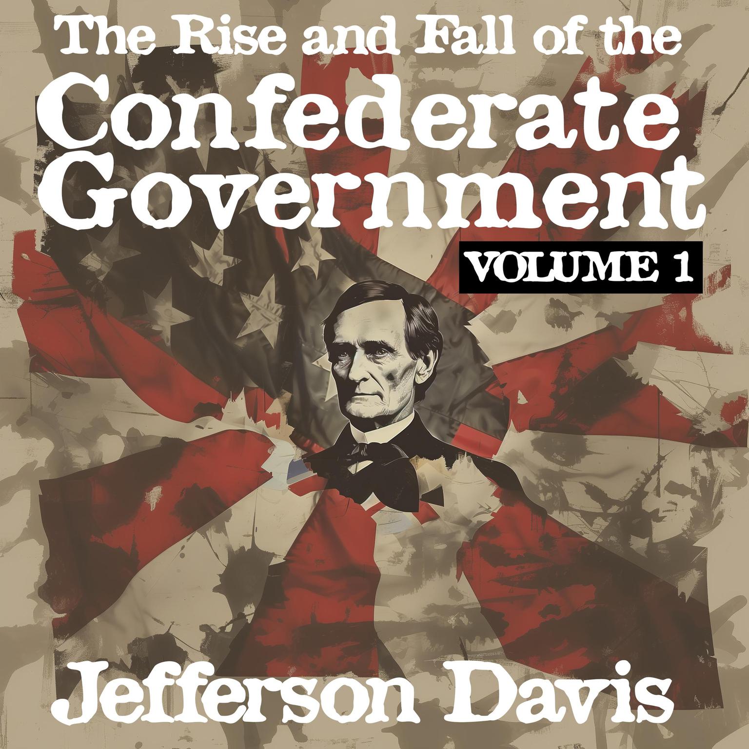 The Rise and Fall of the Confederate Government: Volume I Audiobook, by Jefferson Davis