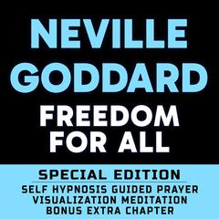 Freedom For All - SPECIAL EDITION - Self Hypnosis Guided Prayer Meditation Visualization: Neville Goddard Book and Bonus Extra Chapter with Guided Prayer Visualization Meditation by Richard Hargreaves Audiobook, by Neville Goddard