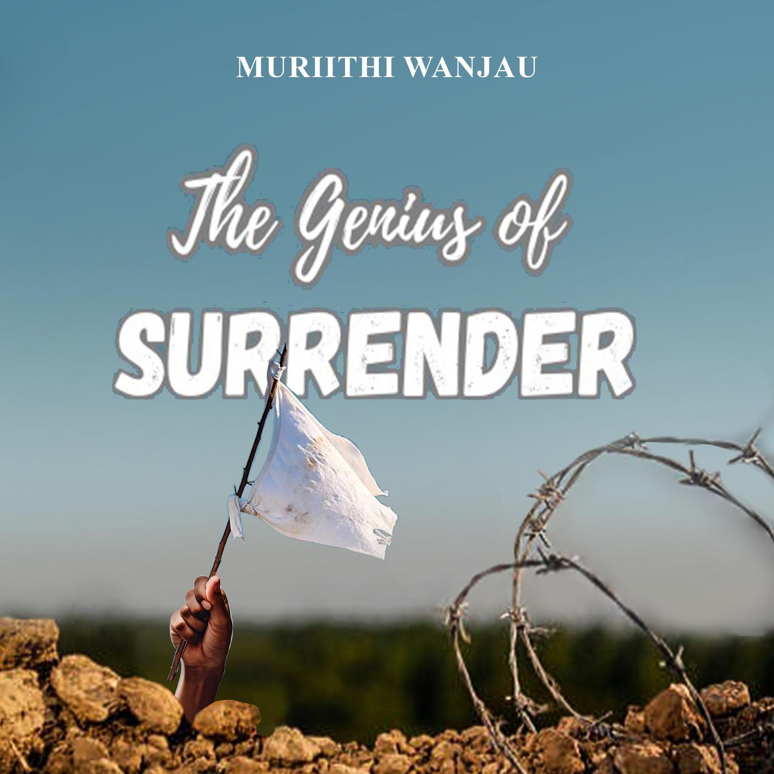 The Genius Of Surrender: A Guide To Experiencing Gods Miraculous Guidance and Provision! Audiobook, by Muriithi Wanjau