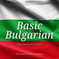 Basic Bulgarian: A Simple Language Course for Bulgaria Audiobook, by Yana Stefanova