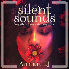 Silent Sounds: Stay silent. Stay safe. Stay alive. Audiobook, by Annait LJ