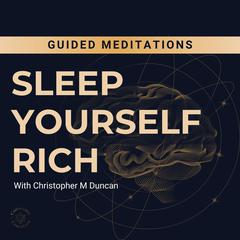 Sleep Yourself Rich Meditations Audiobook, by Christopher M Duncan