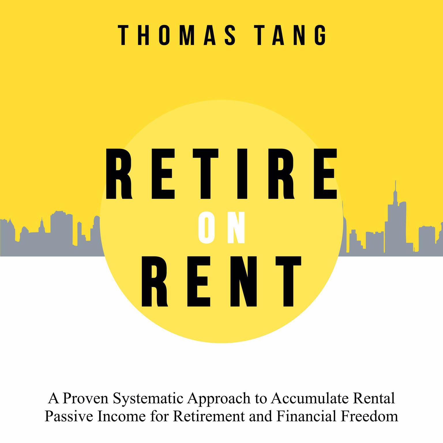 Retire on Rent: A Proven Systematic Approach to Accumulate Rental Passive Income for Retirement and Financial Freedom Audiobook, by Thomas Tang