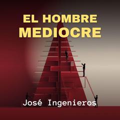 El Hombre Mediocre Audiobook, by José Ingenieros