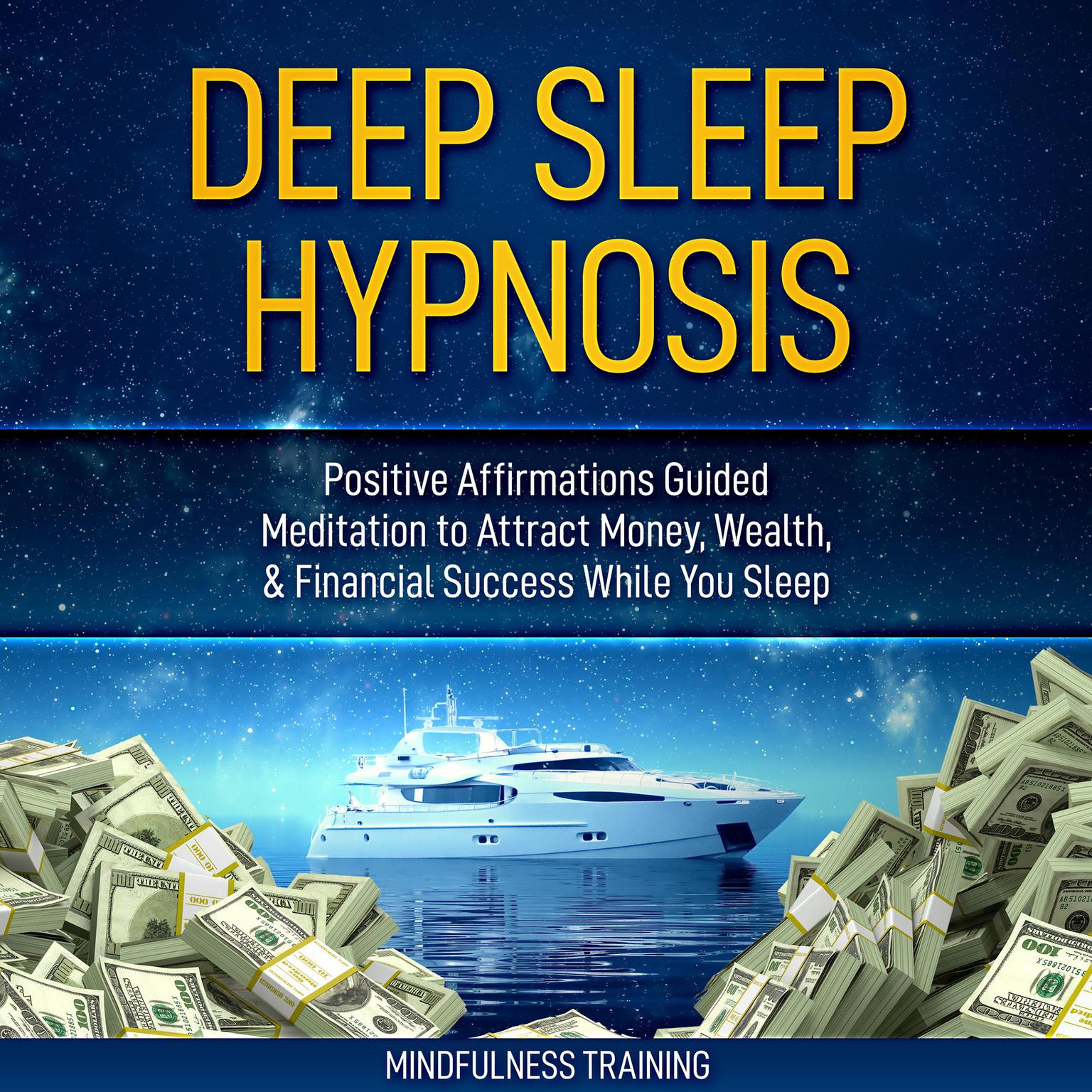 Deep Sleep Hypnosis: Positive Affirmations Guided Meditation to Attract Money, Wealth, & Financial Success While You Sleep (Self Hypnosis, Affirmations, Guided Imagery & Relaxation Techniques for Anxiety & Stress Relief) Audiobook, by Mindfulness Training