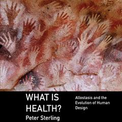 What is Health?: Allostasis and the Evolution of Human Design Audiobook, by peter sterling
