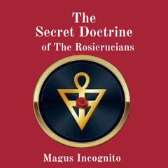 The Secret Doctrine of The Rosicrucians Audiobook, by Magus incognito