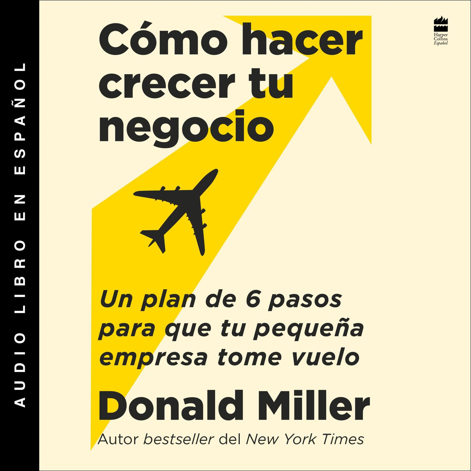 How to Grow Your Small Business Cómo hacer crecer tu negocio (Sp. ed.) Unabr.: Un plan de 6 pasos para que tu pequena empresa tome vuelo Audiobook, by Donald Miller