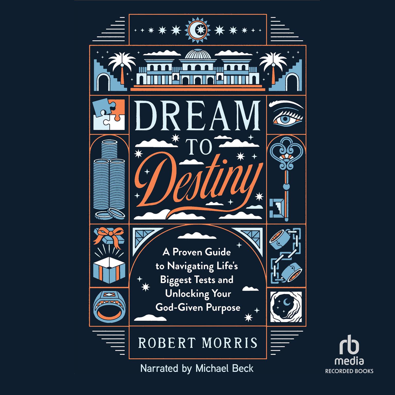 Dream to Destiny: A Proven Guide to Navigating Lifes Biggest Tests and Unlocking Your God-Given Purpose Audiobook, by Robert Morris