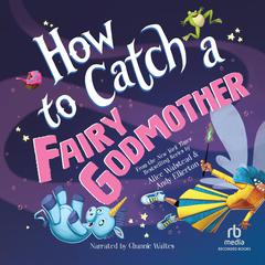 How to Catch a Fairy Godmother Audiobook, by Alice Walstead