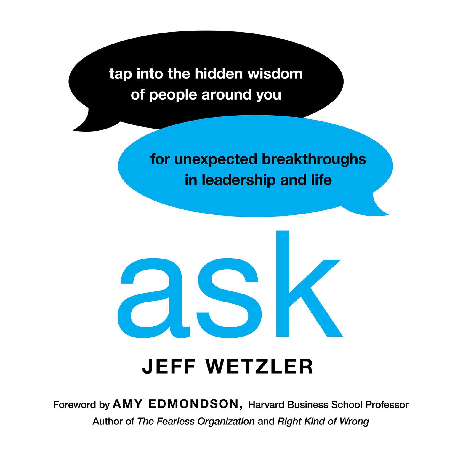 Ask: Tap Into the Hidden Wisdom of People Around You for Unexpected Breakthroughs In Leadership and Life Audiobook, by Jeff Wetzler