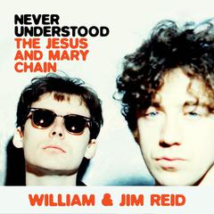 Never Understood: The Jesus and Mary Chain Audibook, by Jim Reid