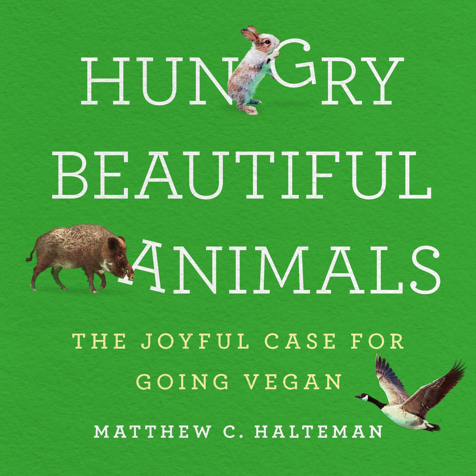 Hungry Beautiful Animals: The Joyful Case for Going Vegan Audiobook, by Matthew C. Halteman