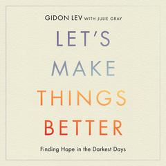 Let's Make Things Better: A Holocaust Survivor's Message of Hope and Celebration of Life Audibook, by Gidon Lev