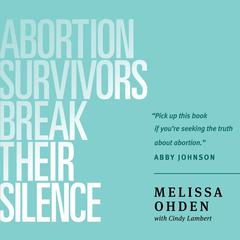 Abortion Survivors Break Their Silence Audiobook, by Cindy Lambert