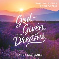 God-Given Dreams: 6 Ways to Live Your Divine Purpose Audiobook, by Nancy Gavilanes