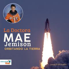La Doctora Mae Jemison orbitando La Tierra Audiobook, by Lauren Kratz Prushko