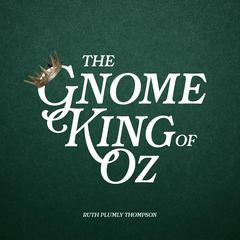 The Gnome King of Oz Audiobook, by Ruth Plumly Thompson