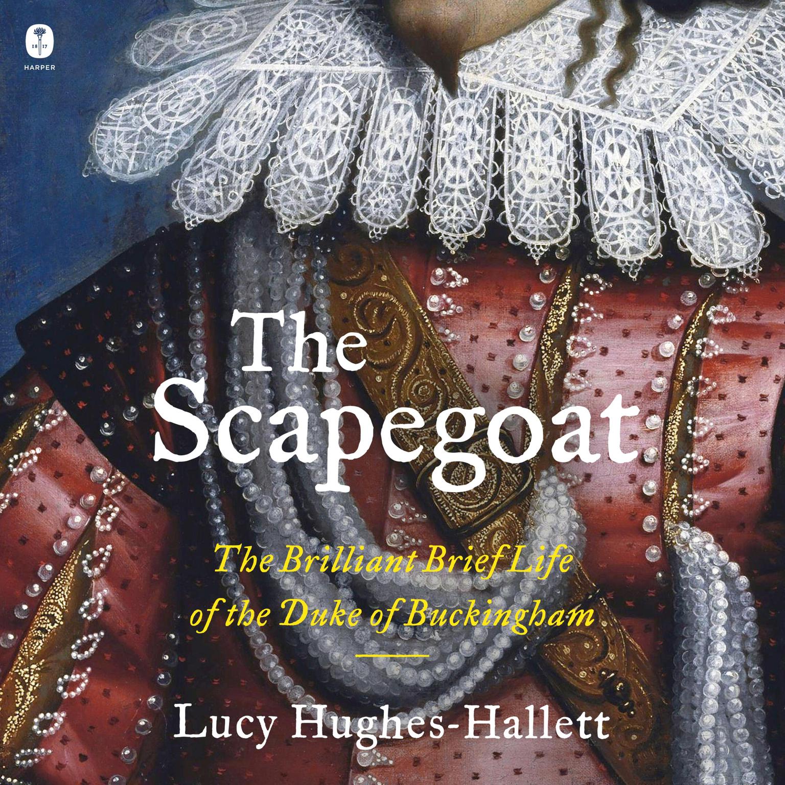 The Scapegoat: The Brilliant Brief Life of the Duke of Buckingham Audiobook, by Lucy Hughes-Hallett