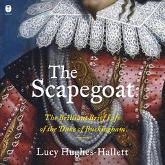 The Scapegoat: The Brilliant Brief Life of the Duke of Buckingham Audibook, by Lucy Hughes-Hallett