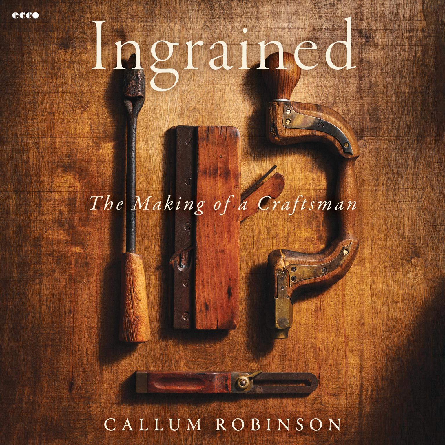 Ingrained: The Making of a Craftsman Audiobook, by Callum Robinson