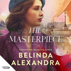 The Masterpiece: The moving and gripping new historical novel from the much-loved bestselling author of THE MYSTERY WOMAN, for readers of Fiona McIntosh, Natasha Lester and Madeline Martin Audibook, by Belinda Alexandra