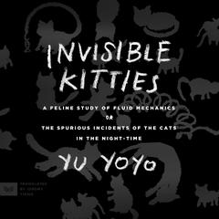 Invisible Kitties: A Feline Study of Fluid Mechanics or The Spurious Incidents of the Cats in the Night-Time Audiobook, by Yu Yoyo